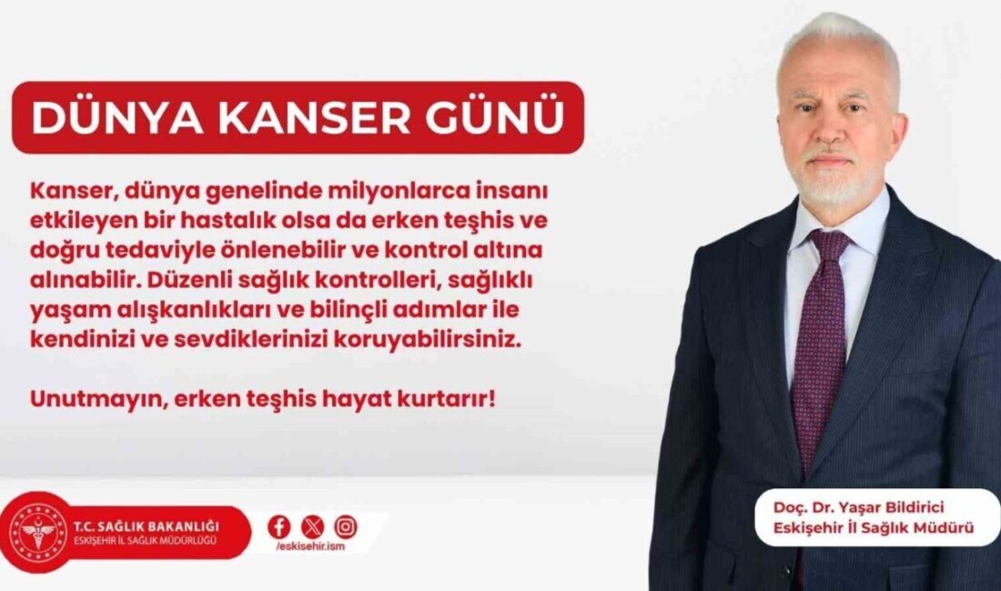 Eskişehir İl Sağlık Müdürü: Kanser Farkındalığı ve Erken Taramaların Önemi Vurgulandı Eskişehir İl Sağlık Müdürü Doç. Dr. Yaşar Bildirici, 4 Şubat