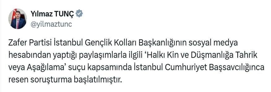 Adalet Bakanı Yılmaz Tunç, Zafer Partisi İstanbul Gençlik Kolları’na Kin ve Düşmanlığa Tahrik Suçundan Soruşturma Açıldığını Açıkladı Adalet Bakanı Yılmaz Tunç, Zafer Partisi İstanbul Gençlik Kolları'nın sosyal