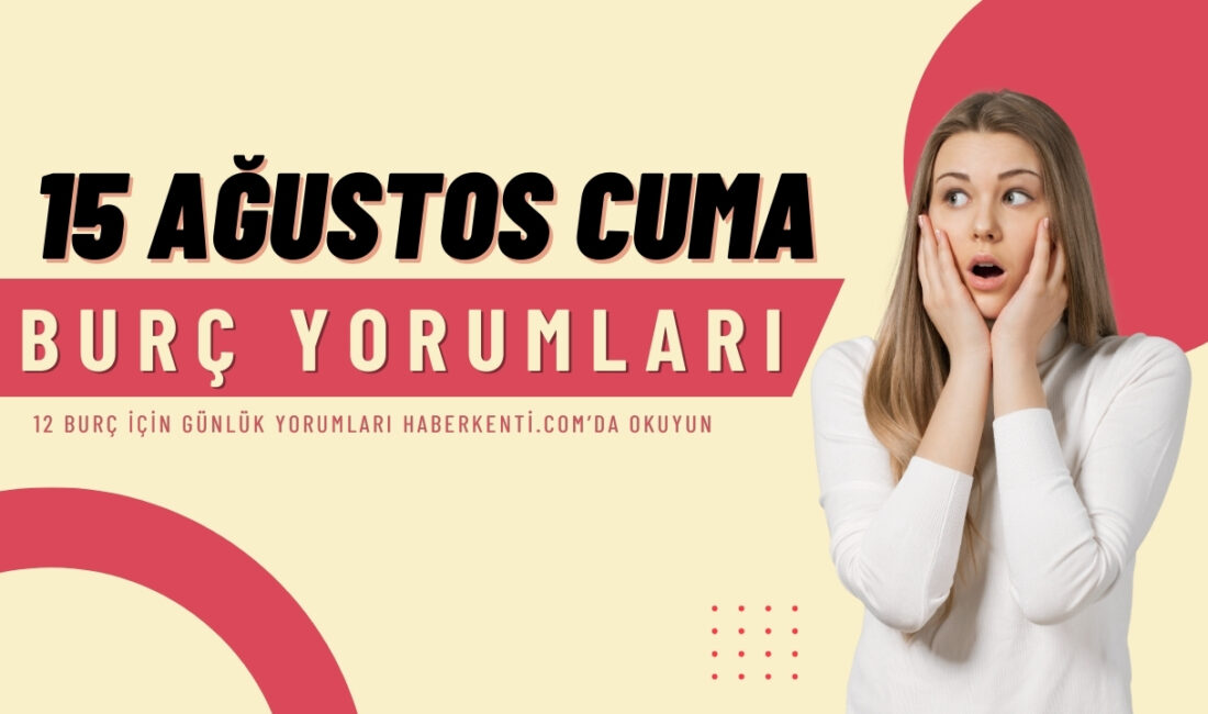 15 Ağustos Cuma günü burçları neler bekliyor? Bugün enerjiniz yüksek,