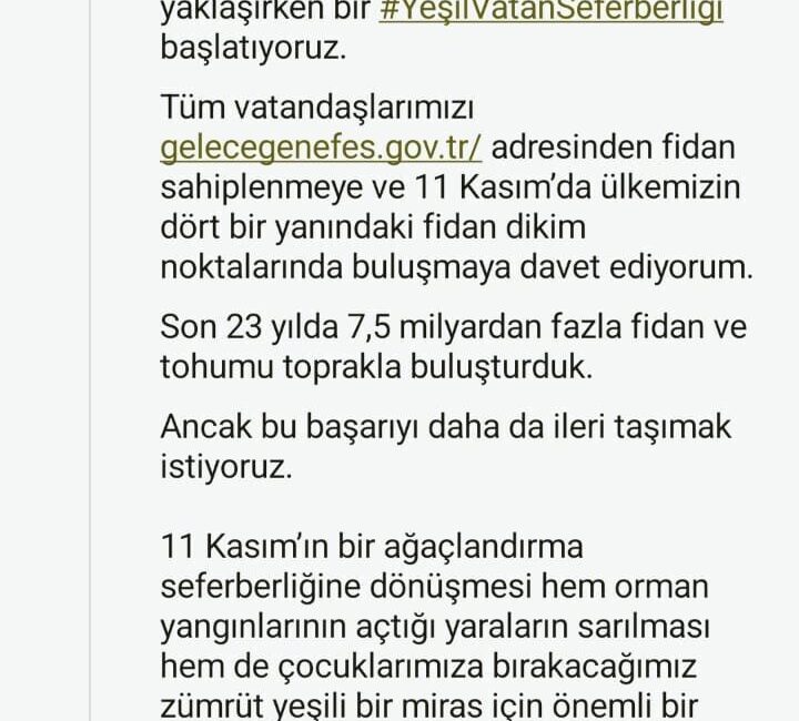 Cumhurbaşkanı Erdoğan, Yeşil Vatan Seferberliği ile 11 Kasım Milli Ağaçlandırma Günü’nü kutlayacaklarını açıkladı. Cumhurbaşkanı Recep Tayyip Erdoğan, 11 Kasım Milli Ağaçlandırma Günü nedeniyle
