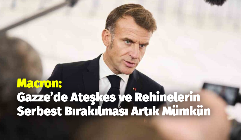 Fransa Cumhurbaşkanı Emmanuel Macron, Hamas’ın ateşkes planına olumlu yanıt vermesinin